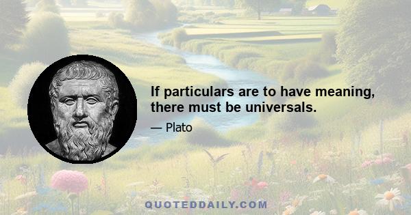 If particulars are to have meaning, there must be universals.