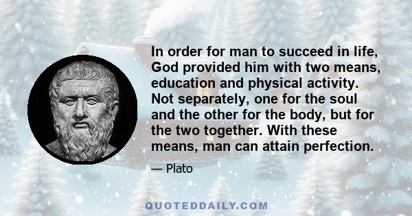 In order for man to succeed in life, God provided him with two means, education and physical activity. Not separately, one for the soul and the other for the body, but for the two together. With these means, man can