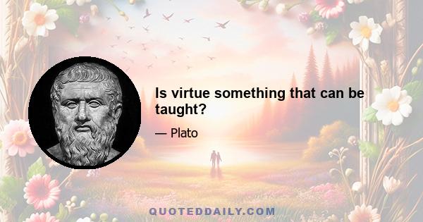 Is virtue something that can be taught?