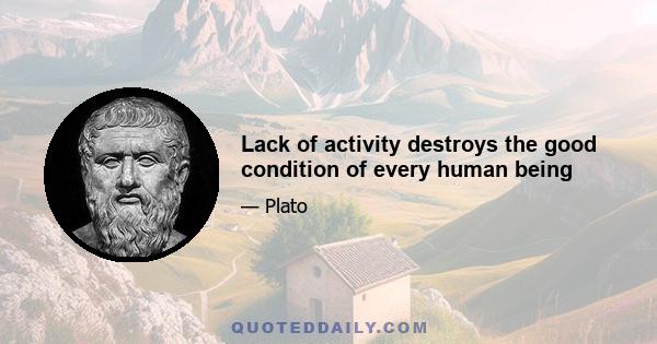 Lack of activity destroys the good condition of every human being