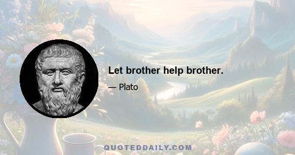 Let brother help brother.