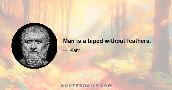 Man is a biped without feathers.