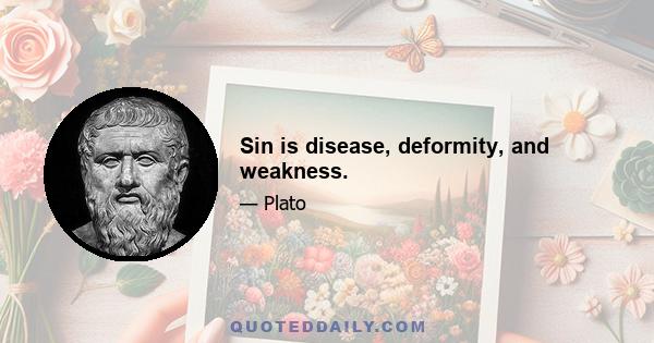 Sin is disease, deformity, and weakness.