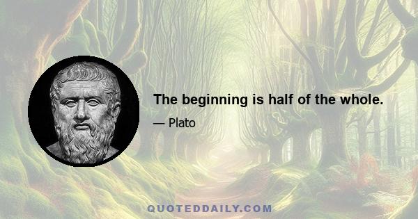 The beginning is half of the whole.