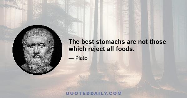 The best stomachs are not those which reject all foods.