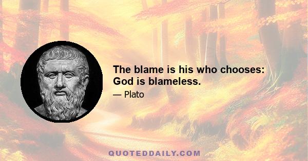 The blame is his who chooses: God is blameless.