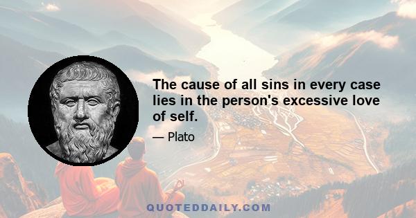 The cause of all sins in every case lies in the person's excessive love of self.