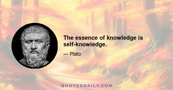 The essence of knowledge is self-knowledge.