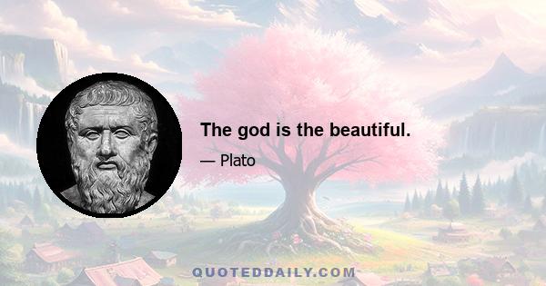 The god is the beautiful.