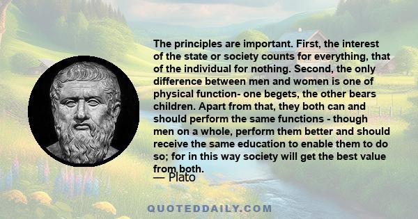 The principles are important. First, the interest of the state or society counts for everything, that of the individual for nothing. Second, the only difference between men and women is one of physical function- one