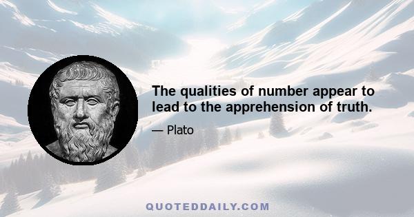 The qualities of number appear to lead to the apprehension of truth.