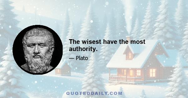 The wisest have the most authority.