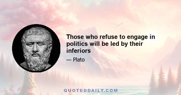 Those who refuse to engage in politics will be led by their inferiors