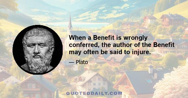 When a Benefit is wrongly conferred, the author of the Benefit may often be said to injure.