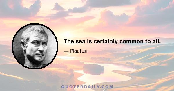 The sea is certainly common to all.