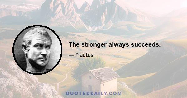 The stronger always succeeds.