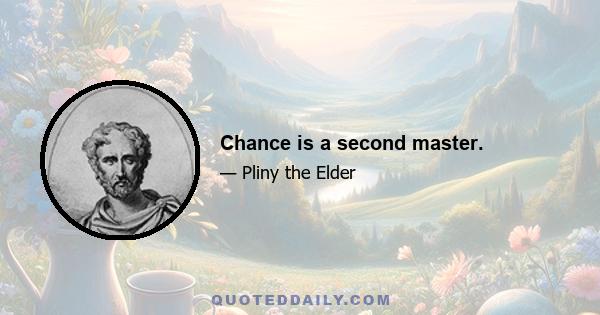 Chance is a second master.