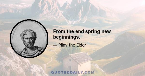 From the end spring new beginnings.