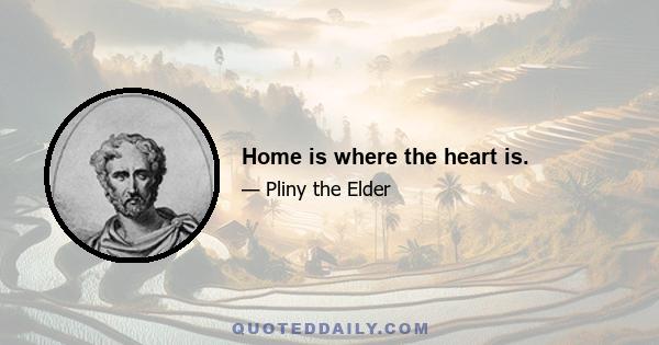 Home is where the heart is.