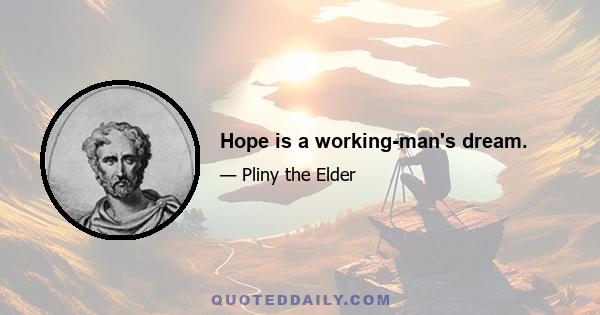 Hope is a working-man's dream.