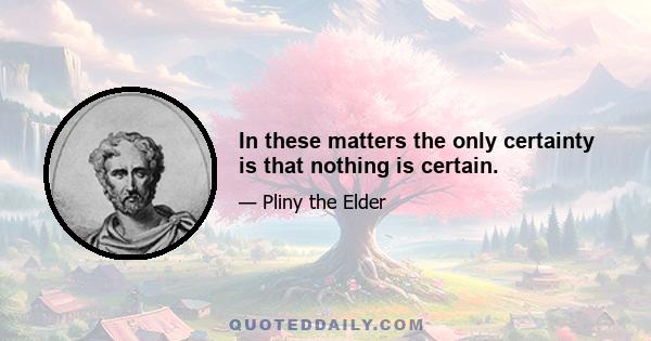 In these matters the only certainty is that nothing is certain.