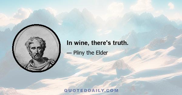 In wine, there's truth.