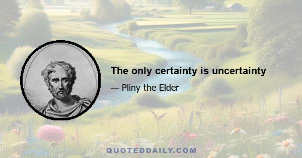 The only certainty is uncertainty