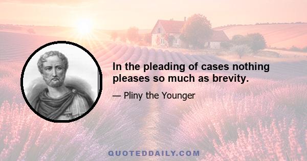 In the pleading of cases nothing pleases so much as brevity.