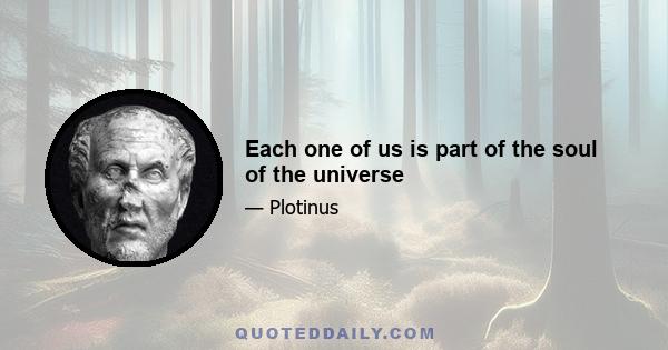 Each one of us is part of the soul of the universe