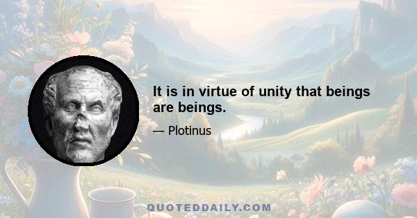 It is in virtue of unity that beings are beings.