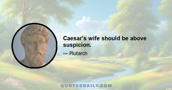 Caesar's wife should be above suspicion.