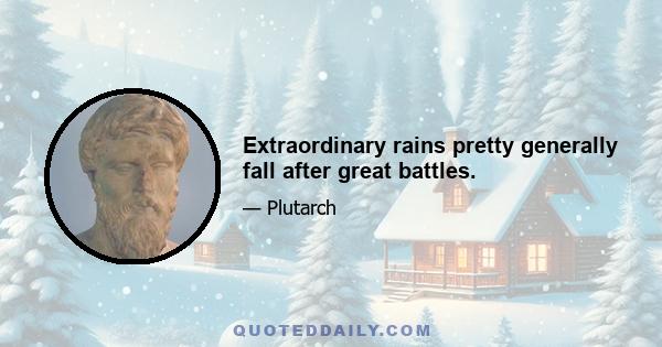 Extraordinary rains pretty generally fall after great battles.