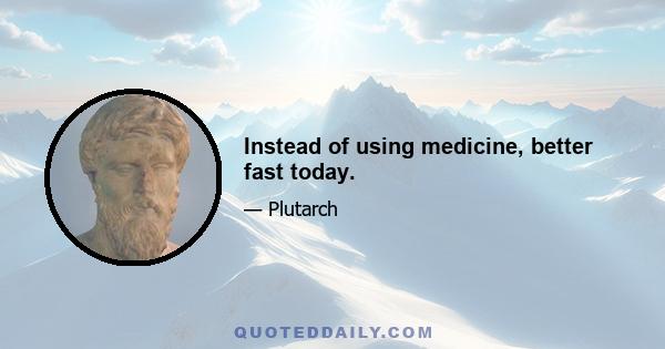 Instead of using medicine, better fast today.