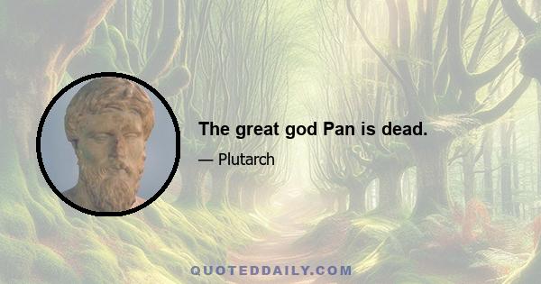 The great god Pan is dead.