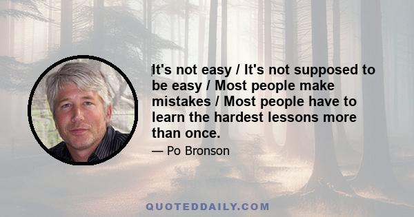 ‎It's not easy / It's not supposed to be easy / Most people make mistakes / Most people have to learn the hardest lessons more than once.