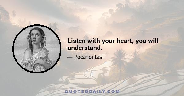 Listen with your heart, you will understand.