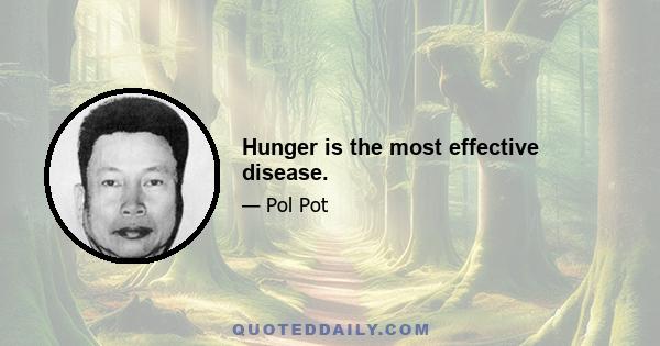 Hunger is the most effective disease.