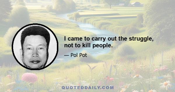 I came to carry out the struggle, not to kill people.