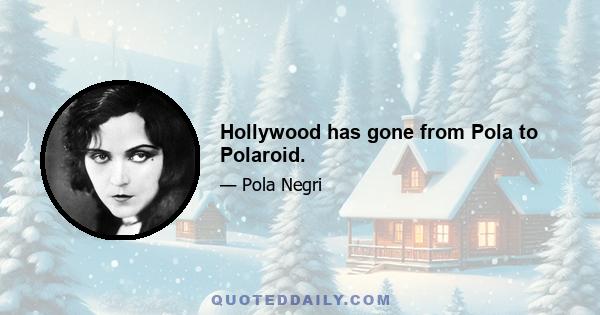 Hollywood has gone from Pola to Polaroid.