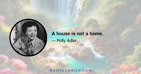 A house is not a home.