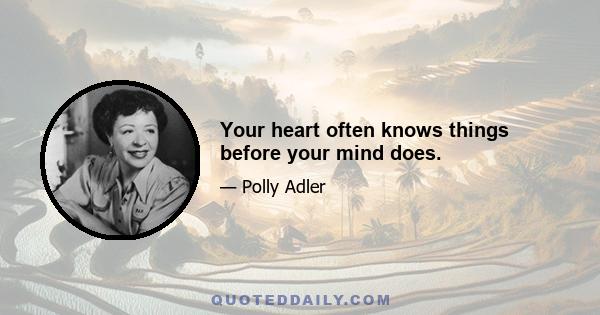 Your heart often knows things before your mind does.