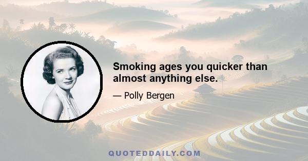 Smoking ages you quicker than almost anything else.