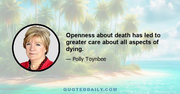 Openness about death has led to greater care about all aspects of dying.