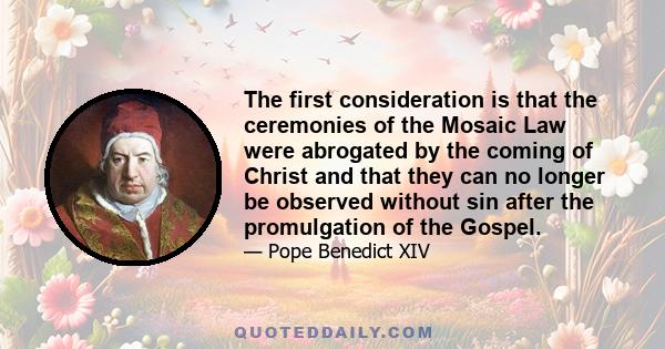 The first consideration is that the ceremonies of the Mosaic Law were abrogated by the coming of Christ and that they can no longer be observed without sin after the promulgation of the Gospel.