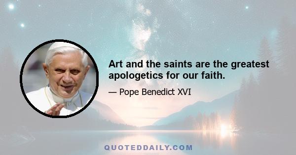 Art and the saints are the greatest apologetics for our faith.