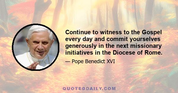 Continue to witness to the Gospel every day and commit yourselves generously in the next missionary initiatives in the Diocese of Rome.