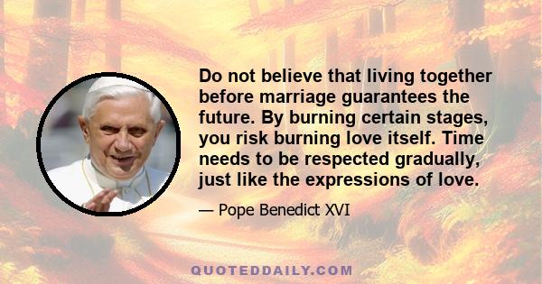 Do not believe that living together before marriage guarantees the future. By burning certain stages, you risk burning love itself. Time needs to be respected gradually, just like the expressions of love.