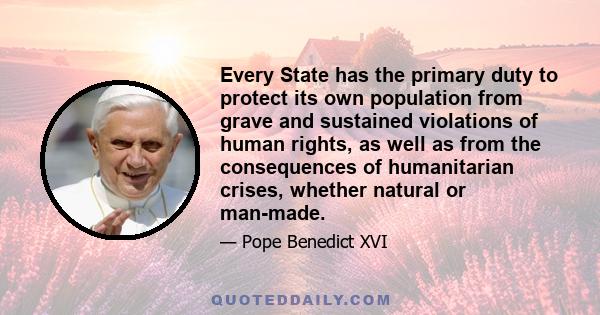 Every State has the primary duty to protect its own population from grave and sustained violations of human rights, as well as from the consequences of humanitarian crises, whether natural or man-made.