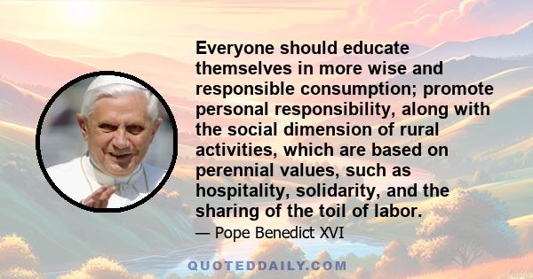 Everyone should educate themselves in more wise and responsible consumption; promote personal responsibility, along with the social dimension of rural activities, which are based on perennial values, such as