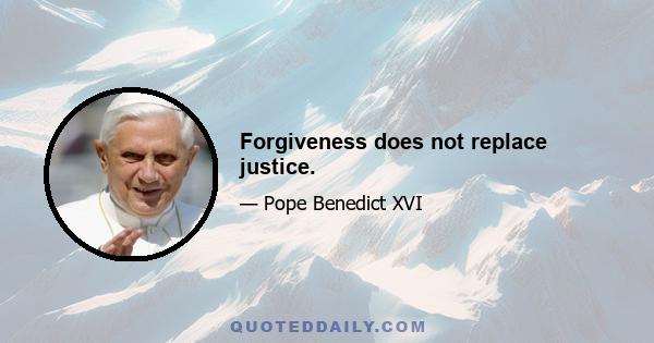 Forgiveness does not replace justice.